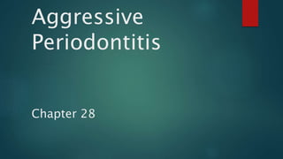 Aggressive
Periodontitis
Chapter 28
 