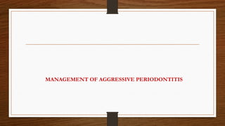 MANAGEMENT OF AGGRESSIVE PERIODONTITIS
 
