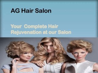 AG Hair Salon
Your Complete Hair
Rejuvenation at our Salon

 