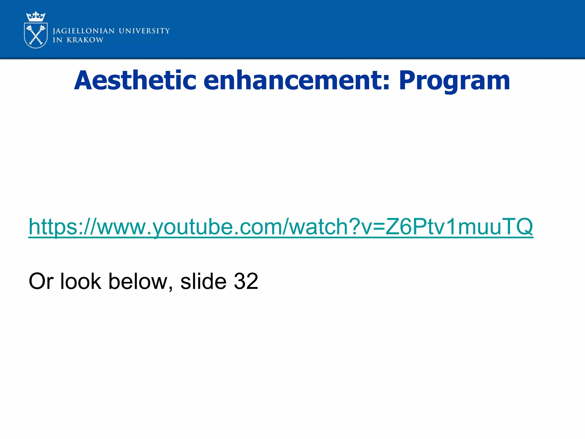 Aesthetic enhancement: Program
https://www.youtube.com/watch?v=Z6Ptv1muuTQ
Or look below, slide 32
 