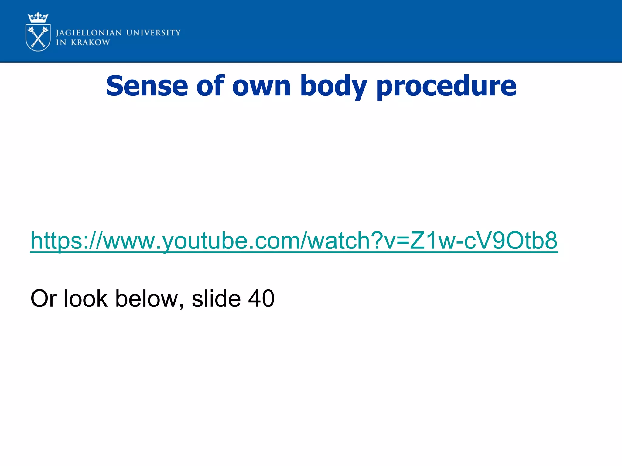Sense of own body procedure
https://www.youtube.com/watch?v=Z1w-cV9Otb8
Or look below, slide 40
 