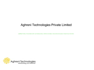 Aghreni Technologies Private Limited IMPROVING YOUR ROI BY LEVERAGING OPEN SOURCE TECHNOLOGIES AND SOLUTIONS       