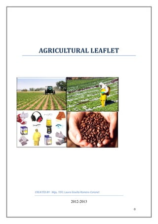 0
AGRICULTURAL LEAFLET
CREATED BY: Mgs, TEFL Laura Gisella Romero Coronel
2012-2013
 