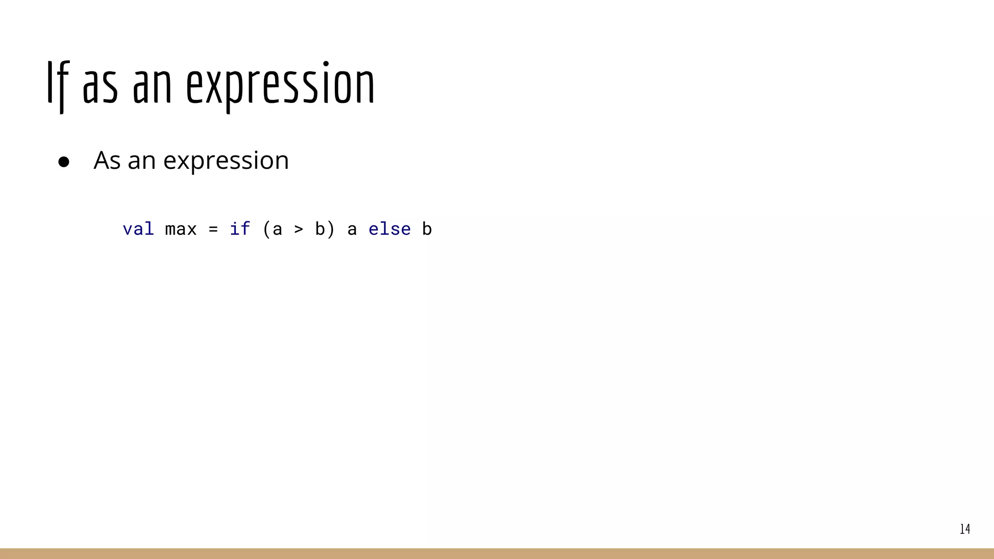 If as an expression
● As an expression
14
val max = if (a > b) a else b
 