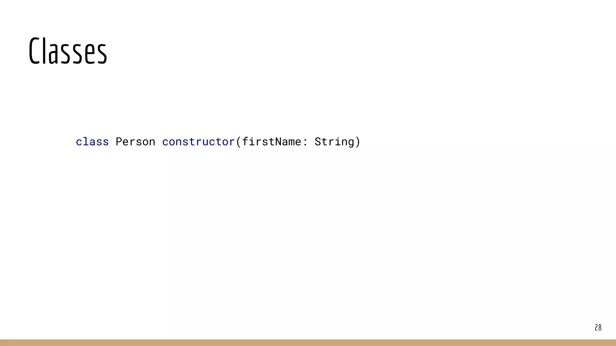 Classes
28
class Person constructor(firstName: String)
 