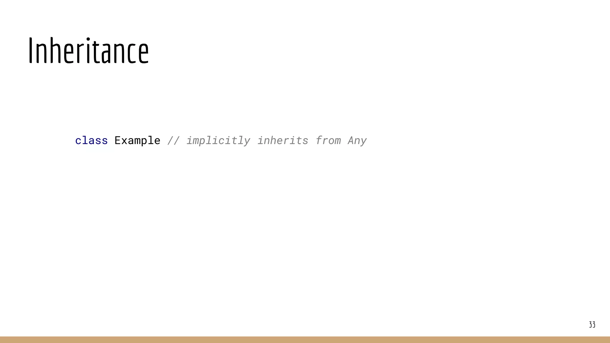 Inheritance
33
class Example // implicitly inherits from Any
 