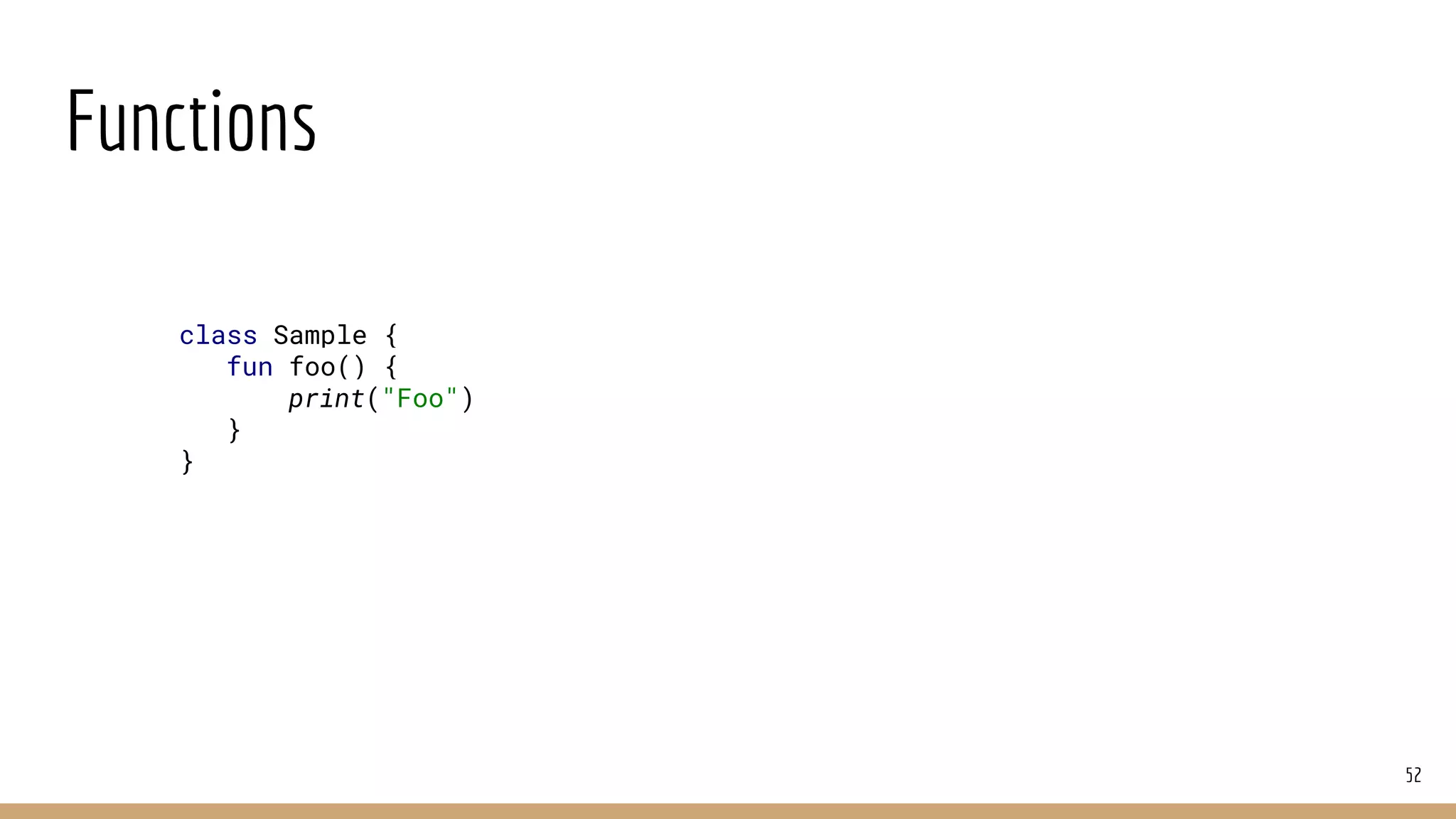 Functions
52
class Sample {
fun foo() {
print("Foo")
}
}
 