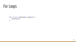 For Loops
25
for (i in 6.downTo(0).step(2)) {
println(i)
}
 