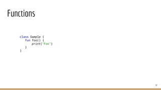 Functions
52
class Sample {
fun foo() {
print("Foo")
}
}
 