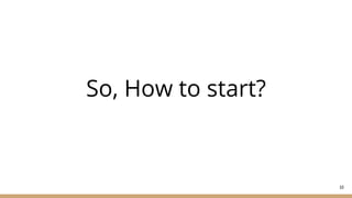 So, How to start?
69
 