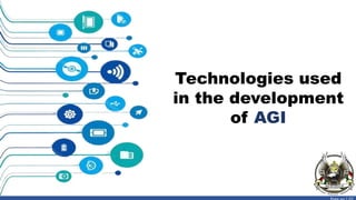 Technologies used
in the development
of AGI
 