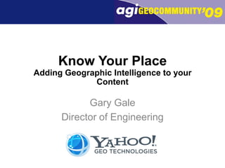 Know Your PlaceAdding Geographic Intelligence to your Content Gary Gale Director of Engineering 
