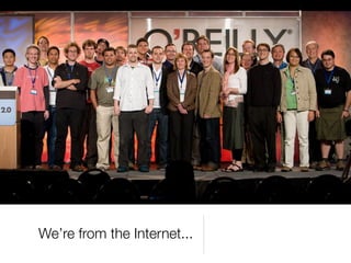 We’re from the Internet...
 