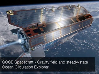 GOCE Spacecraft - Gravity ﬁeld and steady-state
Ocean Circulation Explorer
 