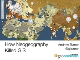 How Neogeography   Andrew Turner
                       @ajturner
Killed GIS
 