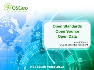 Open Standards
             Open Source
              Open Data
                           Arnulf Christl
                OSGeo Emeritus President




AGI South West 2013
 