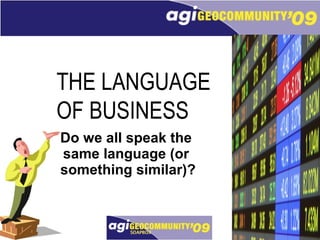 Do we all speak the  same language (or  something similar)? THE LANGUAGE  OF BUSINESS 