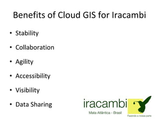 Benefits of Cloud GIS for Iracambi Stability Collaboration Agility  Accessibility Visibility Data Sharing  