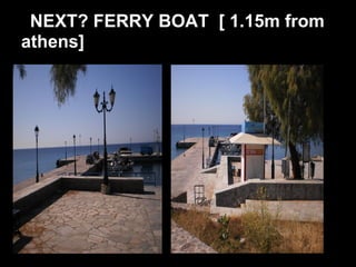 NEXT? FERRY BOAT [ 1.15m from
athens]
 
