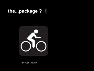 the...package ? 1




    1.   BISYCLE   ROAD
 