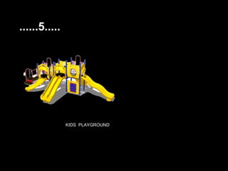 ......5.....




               KIDS PLAYGROUND
 