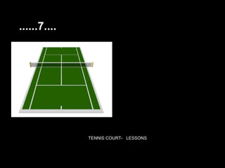 ......7....




              T TENNIS COURT- LESSONS
 
