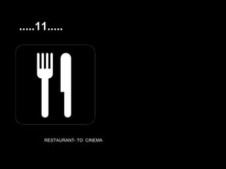 .....11.....




      RESTAURANT- TO CINEMA
 