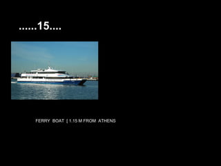 ......15....




    FERRY BOAT [ 1.15 M FROM ATHENS
 