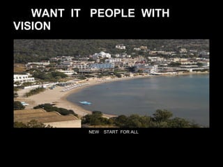 WANT IT PEOPLE WITH
VISION




          NEW   START FOR ALL
 