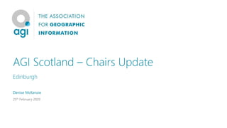 AGI Scotland – Chairs Update
Edinburgh
Denise McKenzie
25th February 2020
 