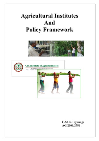 Agricultural Institutes
         And
 Policy Framework




                C.M.K. Liyanage
                AG/2009/2786
 