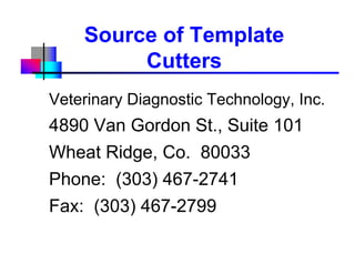 Source of Template
         Cutters
Veterinary Diagnostic Technology, Inc.
4890 Van Gordon St., Suite 101
Wheat Ridge, Co. 80033
Phone: (303) 467-2741
Fax: (303) 467-2799

                                 USDA-APHIS
 