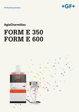 GF Machining Solutions
FORM E 350
FORM E 600
AgieCharmilles
 