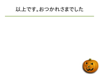以上です。おつかれさまでした 
