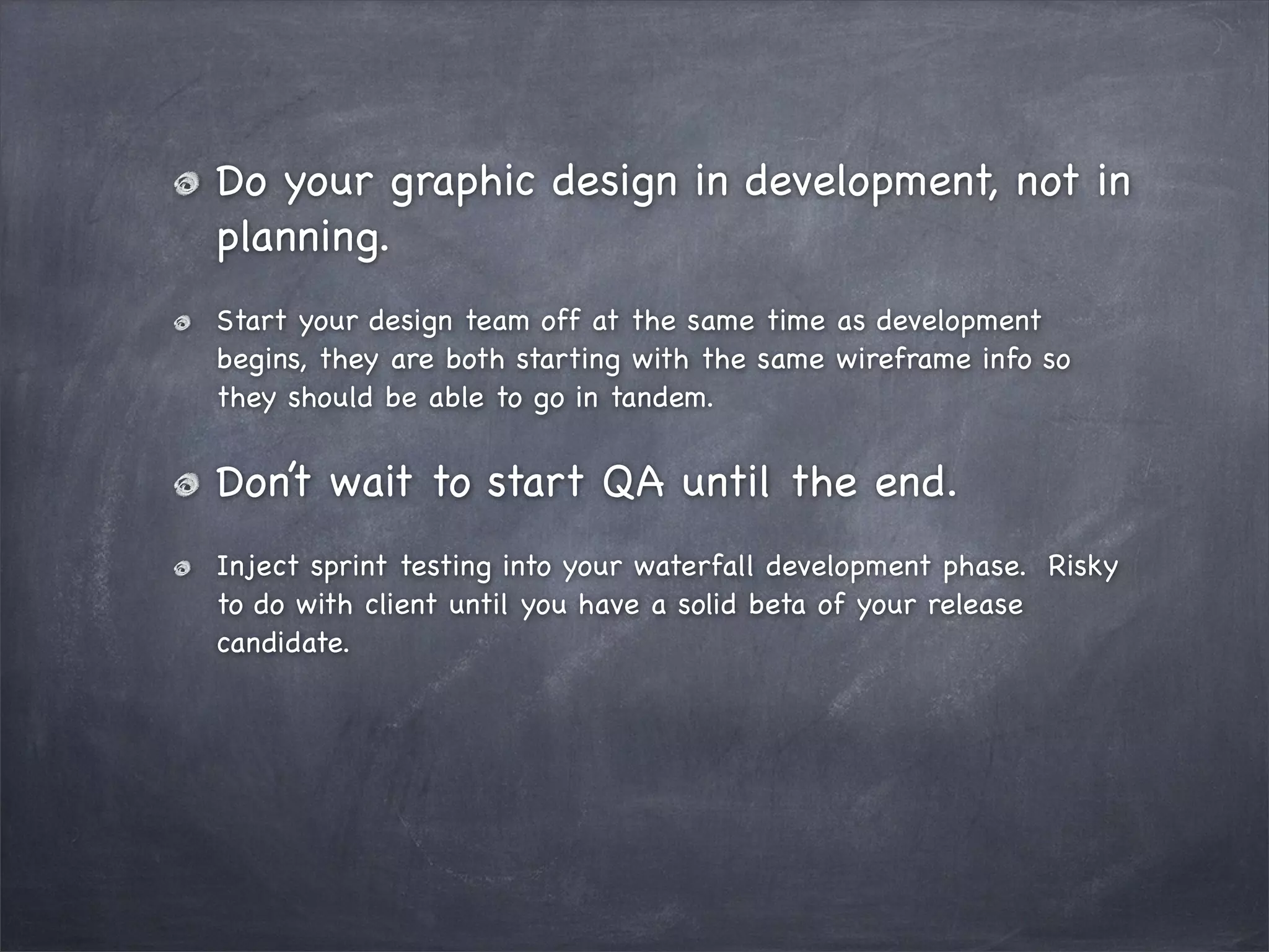 Do your graphic design in development, not in
planning.
Start your design team off at the same time as development
begins, they are both starting with the same wireframe info so
they should be able to go in tandem.

Don’t wait to start QA until the end.
Inject sprint testing into your waterfall development phase. Risky
to do with client until you have a solid beta of your release
candidate.

 