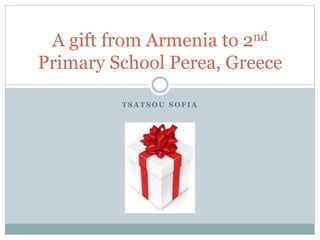 And we decided to prepare a gift for Greece
children too
 