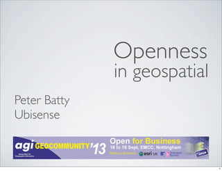 in geospatial
Peter Batty
Ubisense
Openness
1
 
