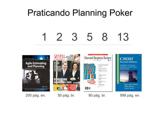 Praticando Planning Poker

         1 2 3 5 8 13




200 pág. en.   50 pág. br.   80 pág. br.   998 pág. en.
 