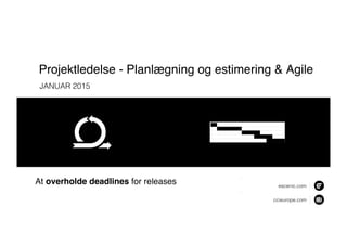 ccieurope.com!
escenic.com!
JANUAR 2015!
Projektledelse - Planlægning og estimering & Agile
At overholde deadlines for releases
 