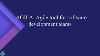 AGILA: Agile tool for software
development teams
 