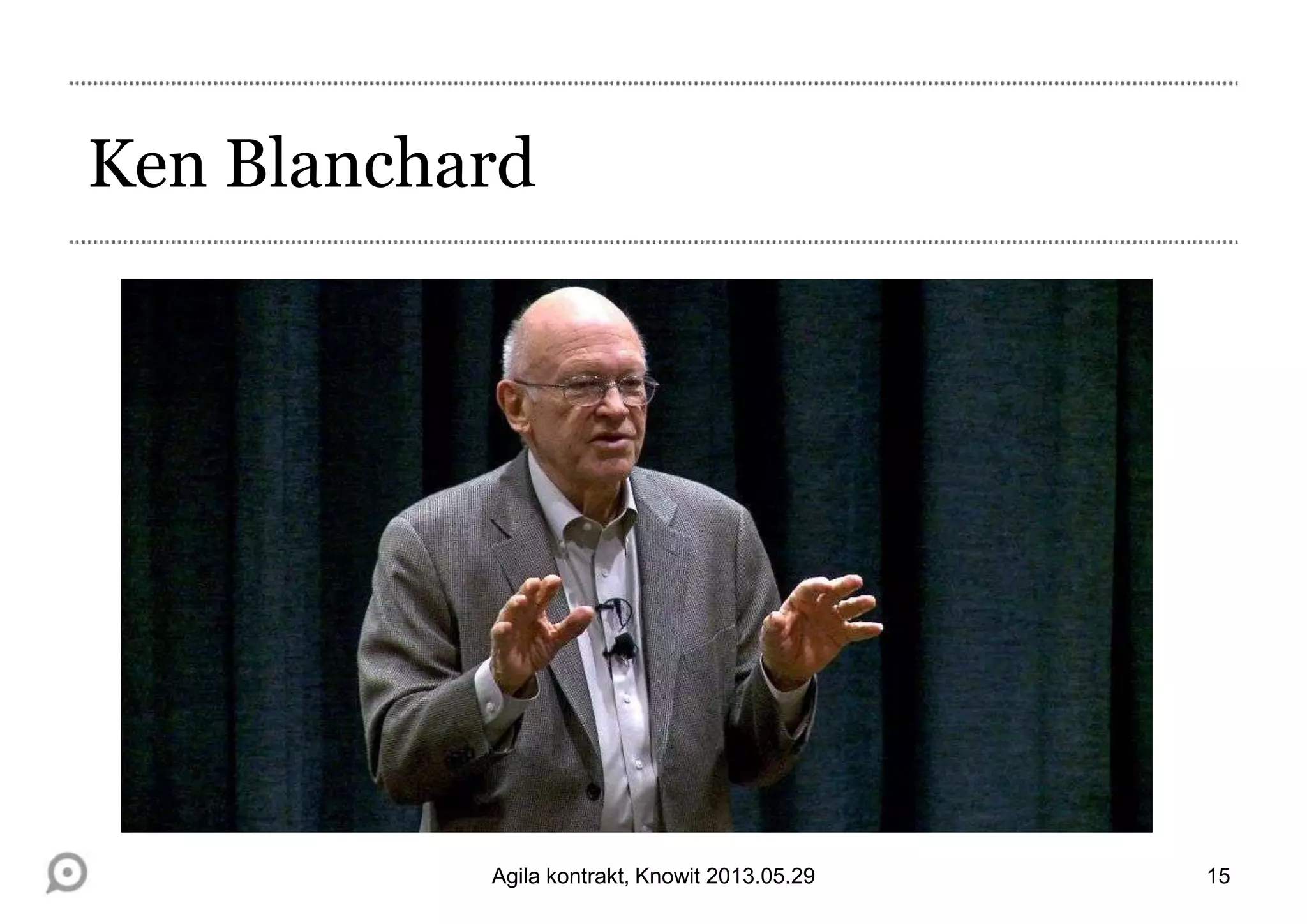 Ken Blanchard
15Agila kontrakt, Knowit 2013.05.29
 