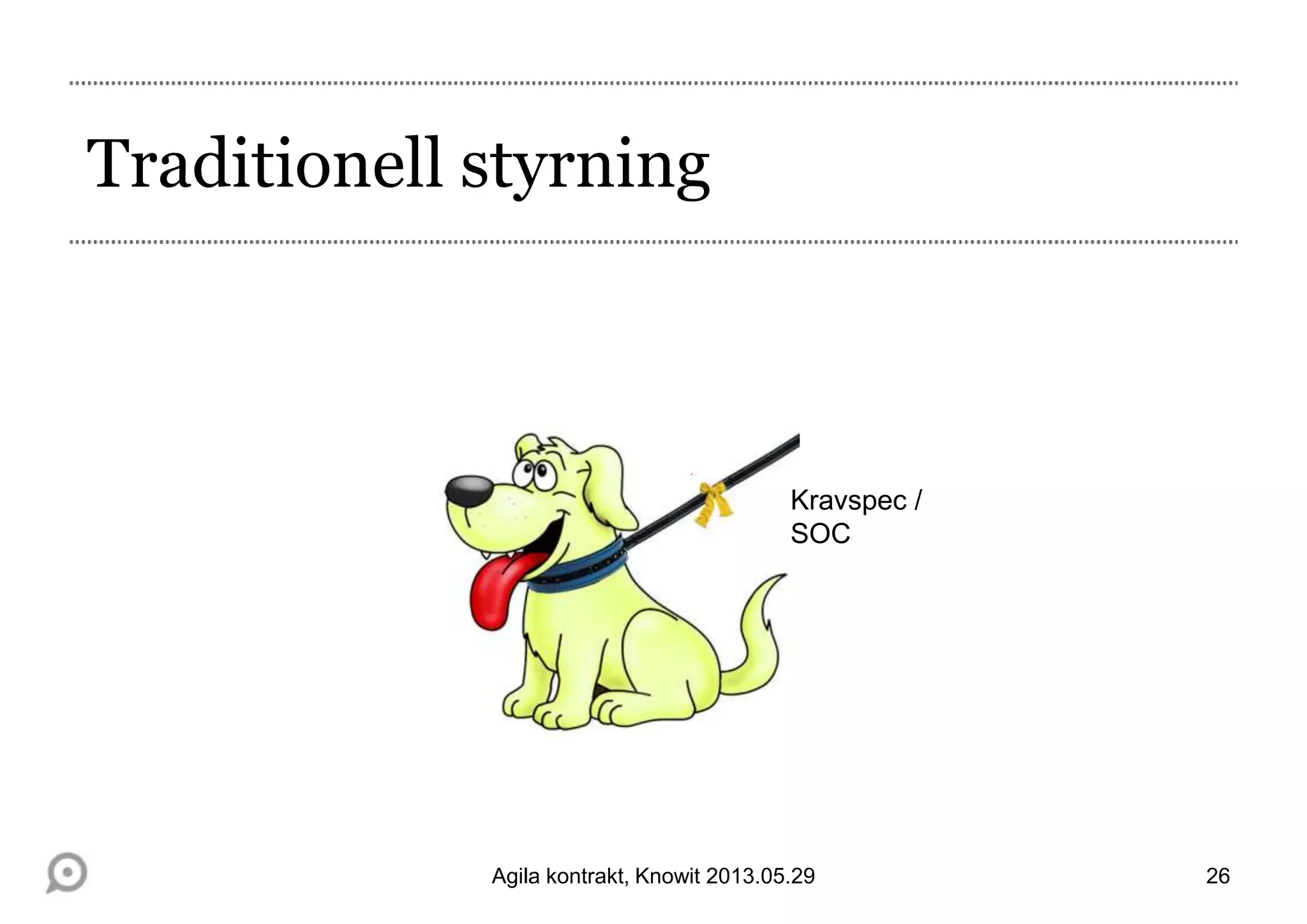 Traditionell styrning
26Agila kontrakt, Knowit 2013.05.29
Kravspec /
SOC
 