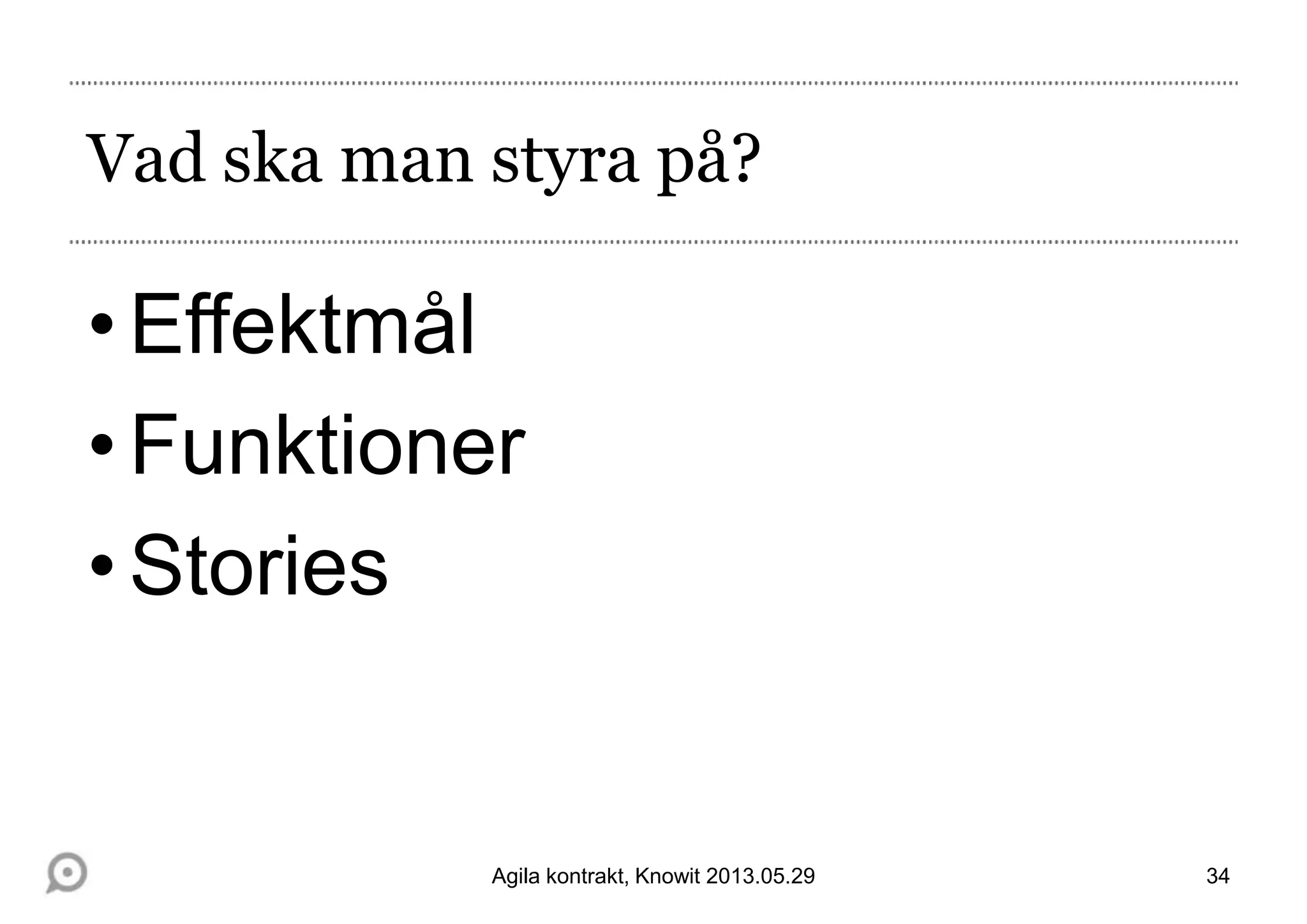 Vad ska man styra på?
•Effektmål
•Funktioner
•Stories
34Agila kontrakt, Knowit 2013.05.29
 