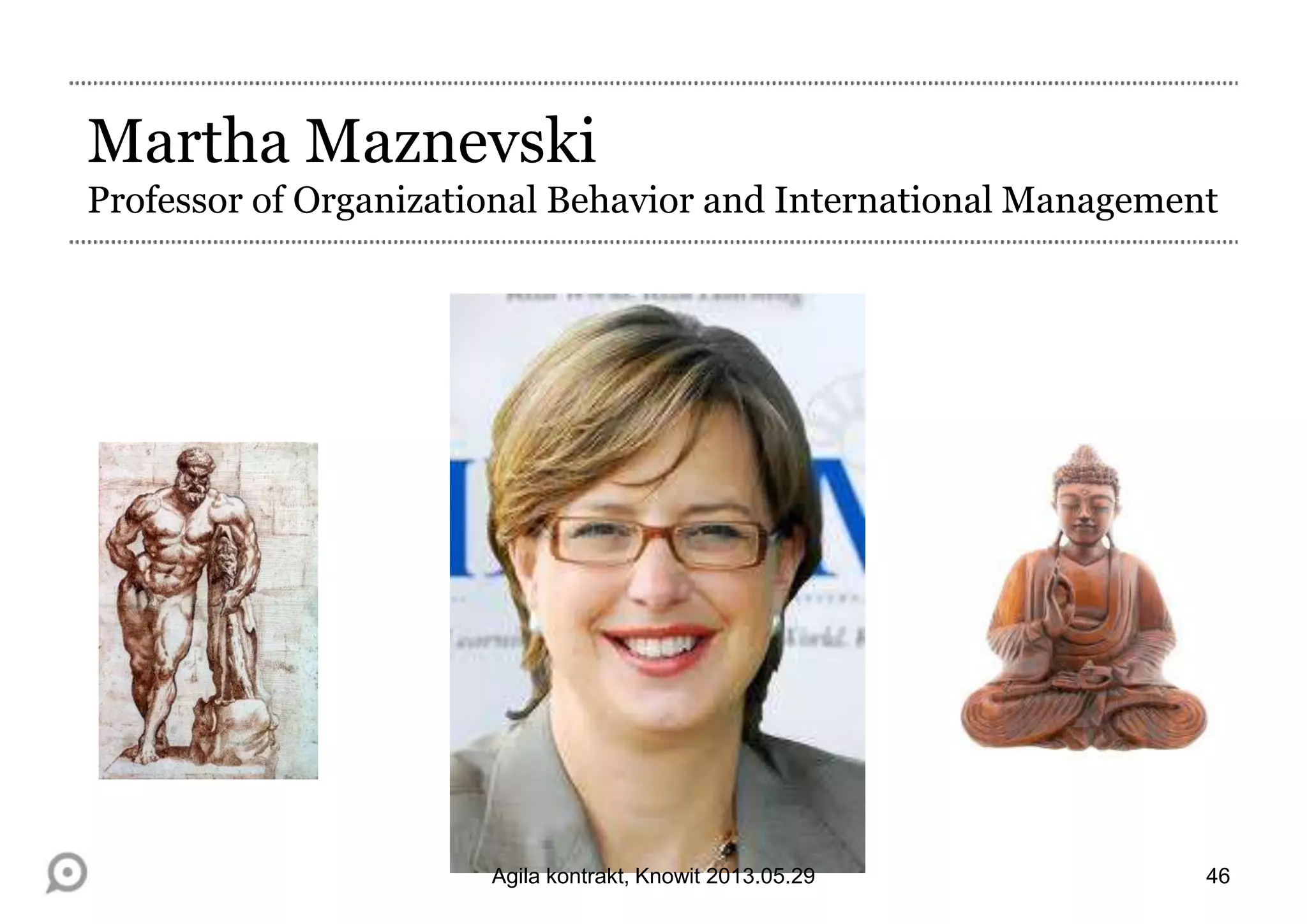 Martha Maznevski
Professor of Organizational Behavior and International Management
46Agila kontrakt, Knowit 2013.05.29
 