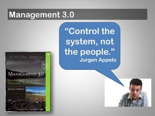 Management 3.0

           “Control the
           system, not
           the people.”
                 Jurgen Appelo
 