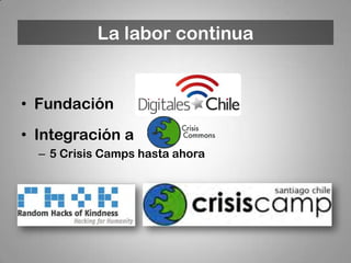 La labor continua


• Fundación
• Integración a
  – 5 Crisis Camps hasta ahora
 