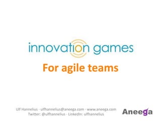 For agile teams


Ulf Hannelius · ulfhannelius@aneega.com · www.aneega.com
       Twitter: @ulfhannelius · LinkedIn: ulfhannelius
 
