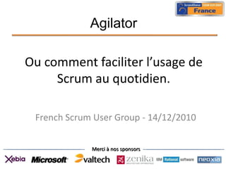 Agilator Ou comment faciliter l’usage de Scrum au quotidien. French Scrum User Group - 14/12/2010 
