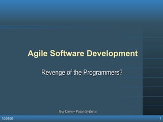 Agile Software Development

              Revenge of the Programmers?




                   Guy Davis – Pason Systems
                                               1
10/01/09
 