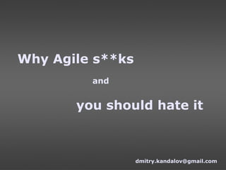 Why Agile s**ks and you should hate it [email_address] 